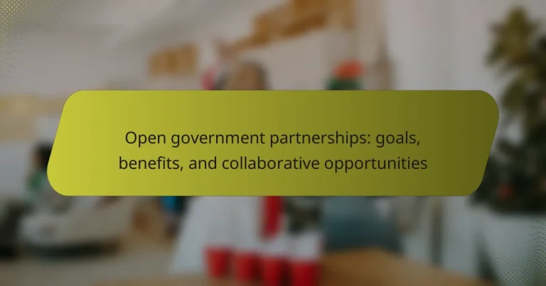 Open government partnerships: goals, benefits, and collaborative opportunities