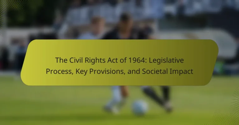 The Civil Rights Act of 1964: Legislative Process, Key Provisions, and Societal Impact