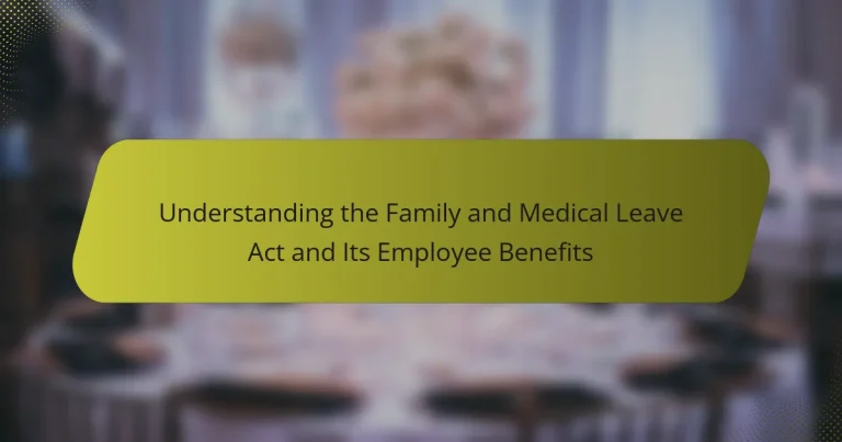 Understanding the Family and Medical Leave Act and Its Employee Benefits