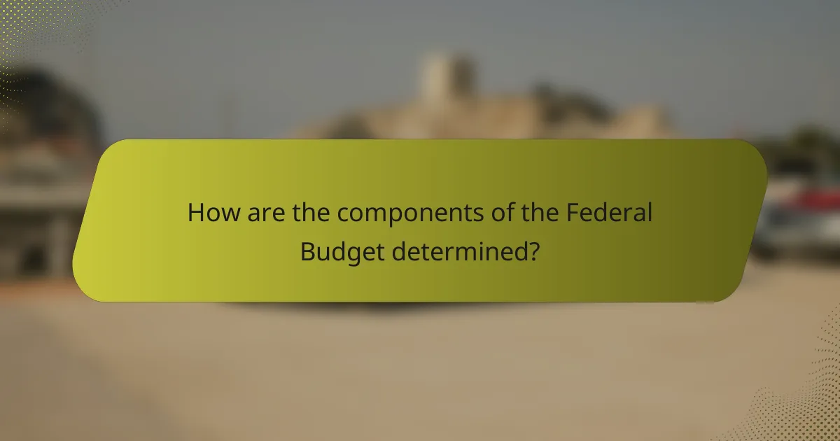 How are the components of the Federal Budget determined?