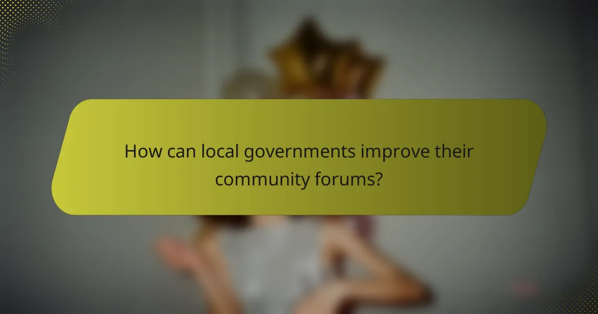 How can local governments improve their community forums?