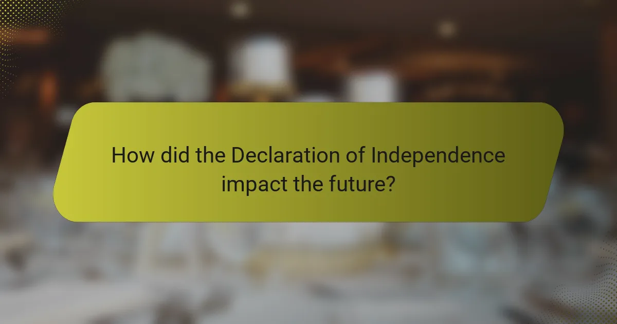 How did the Declaration of Independence impact the future?