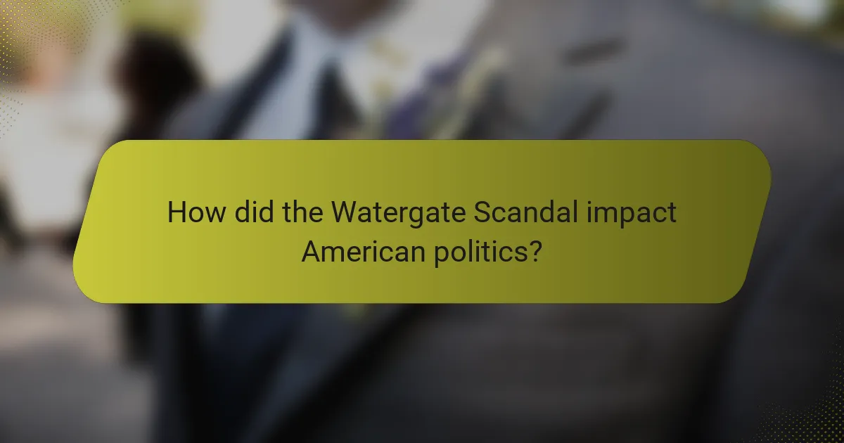 How did the Watergate Scandal impact American politics?