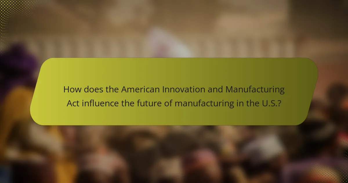 How does the American Innovation and Manufacturing Act influence the future of manufacturing in the U.S.?