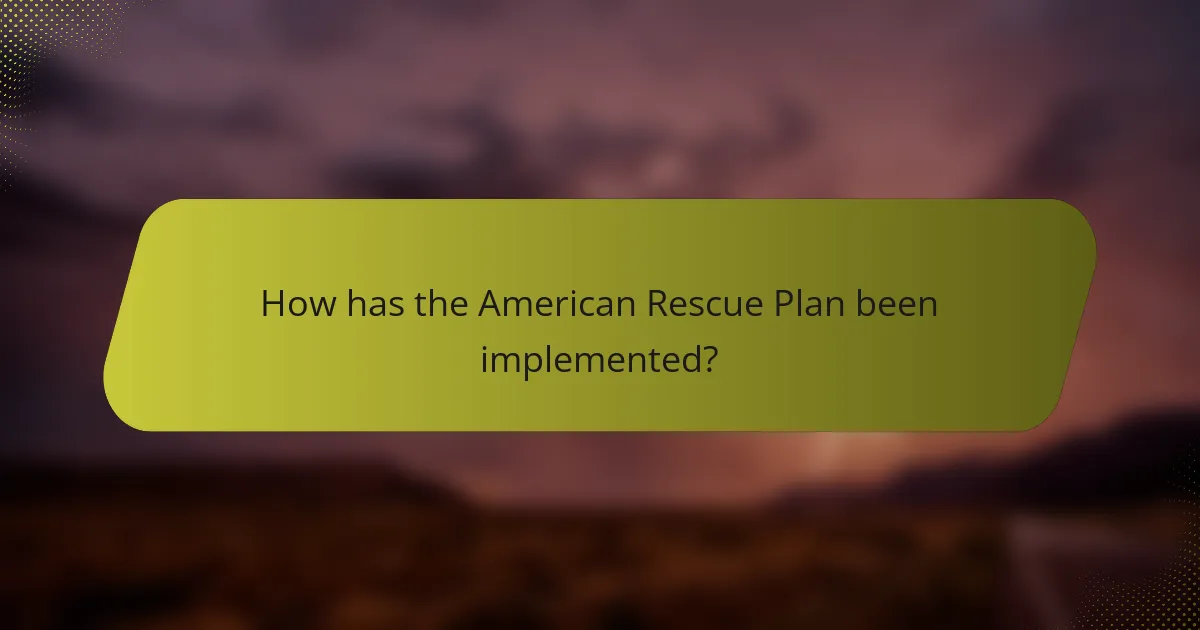 How has the American Rescue Plan been implemented?