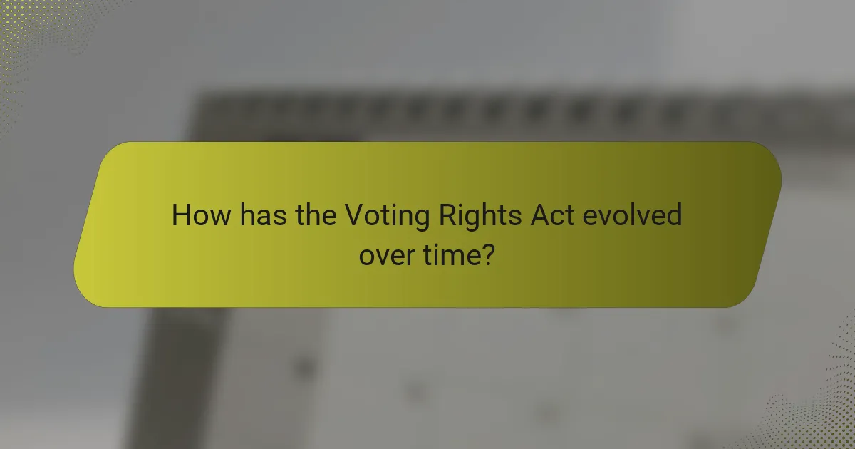How has the Voting Rights Act evolved over time?