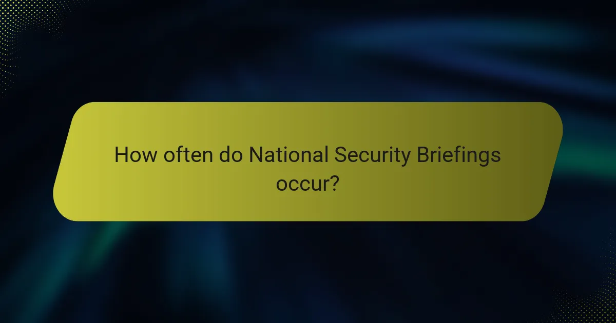 How often do National Security Briefings occur?