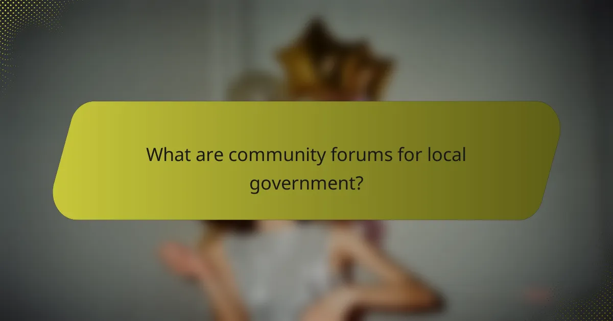 What are community forums for local government?