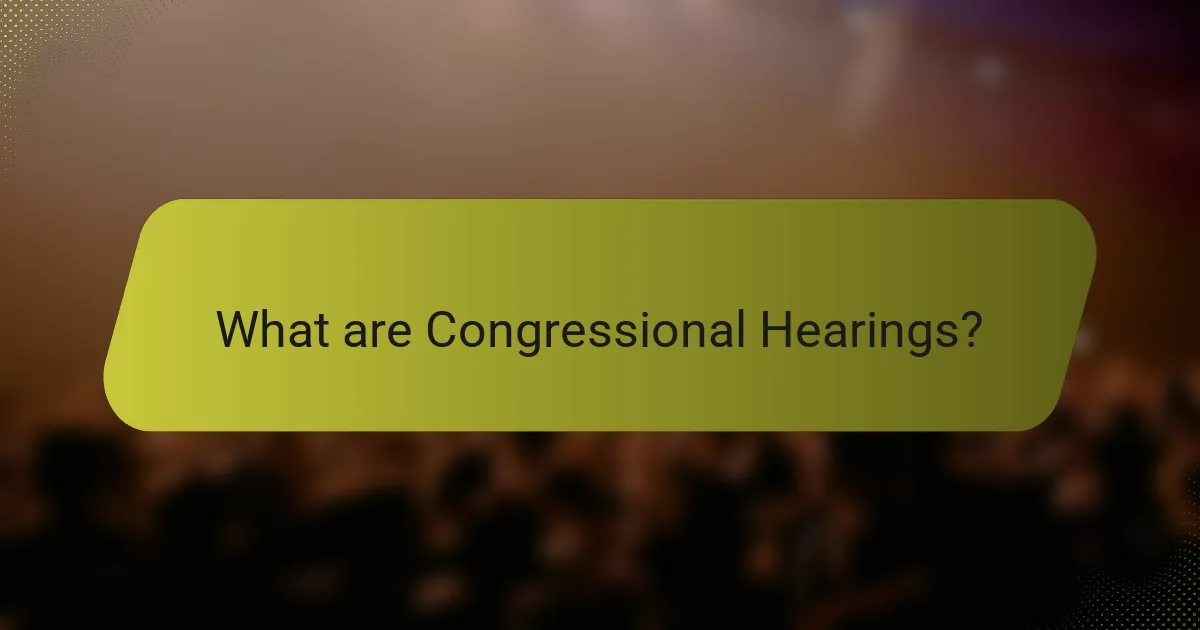What are Congressional Hearings?