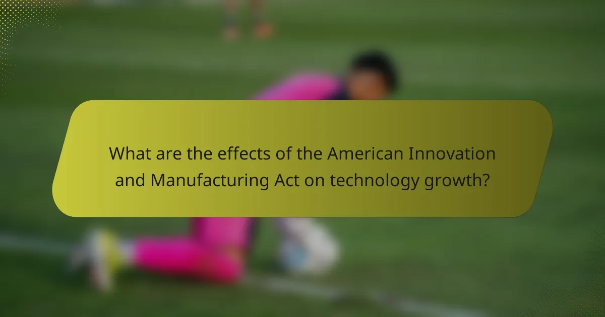 What are the effects of the American Innovation and Manufacturing Act on technology growth?