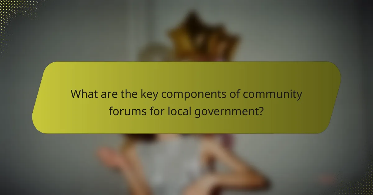 What are the key components of community forums for local government?