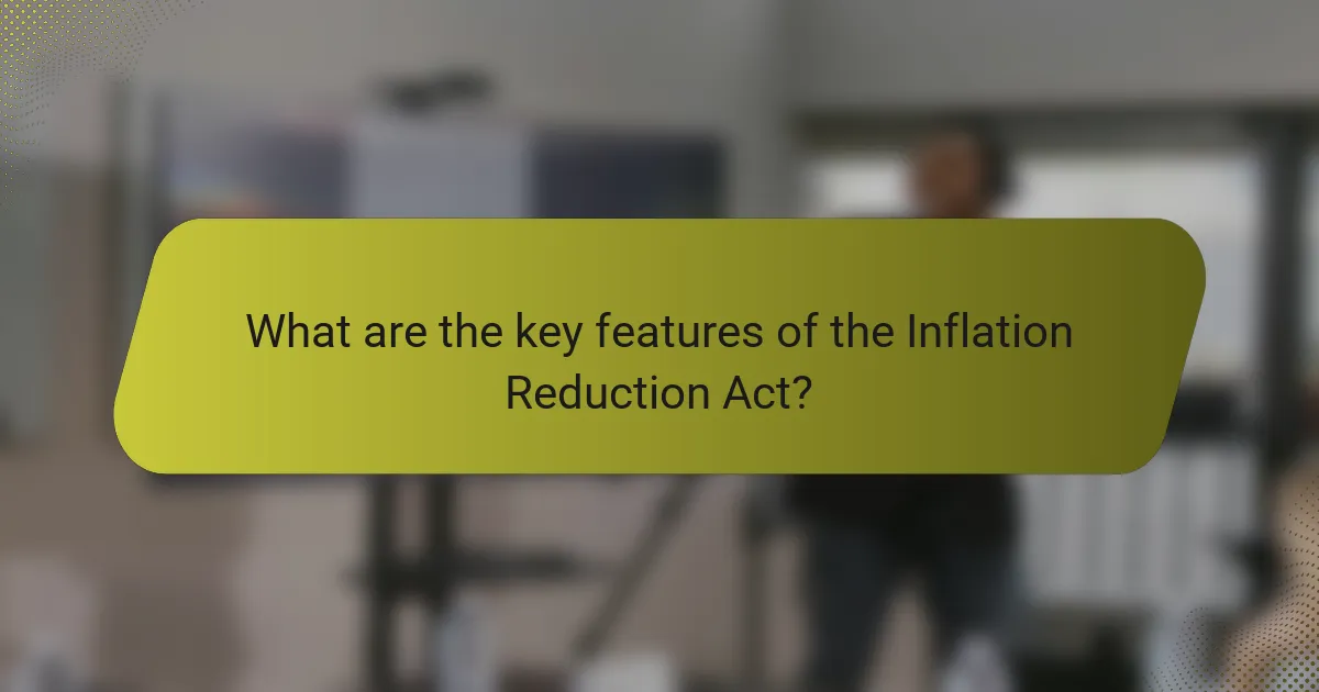 What are the key features of the Inflation Reduction Act?