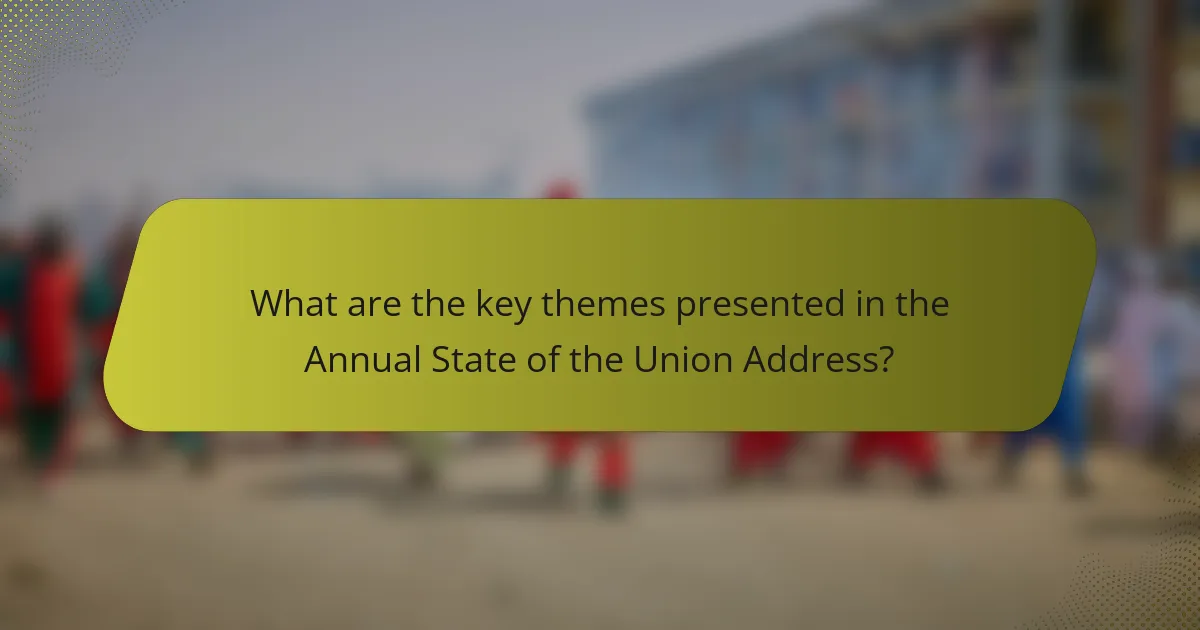 What are the key themes presented in the Annual State of the Union Address?