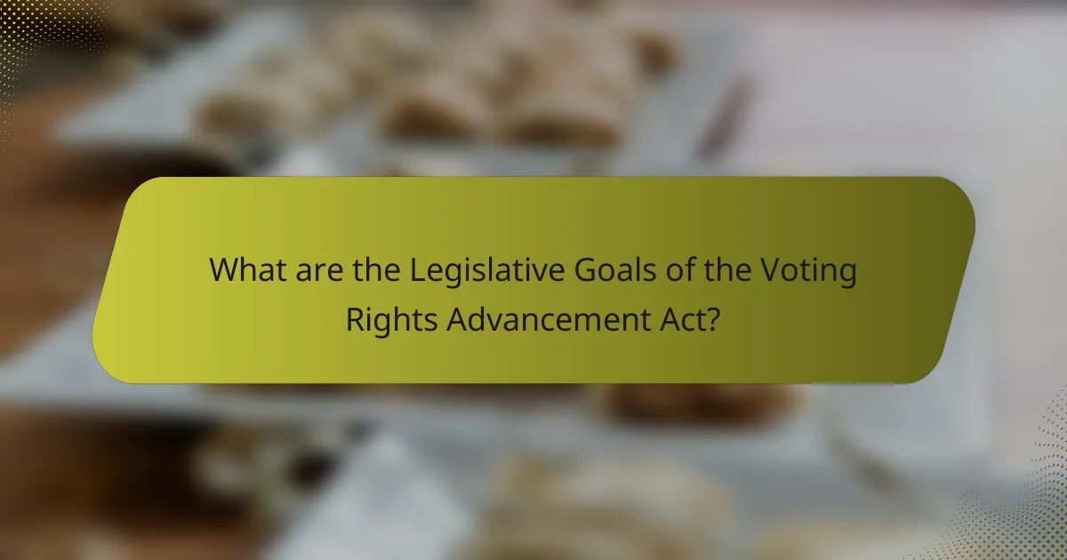 What are the Legislative Goals of the Voting Rights Advancement Act?