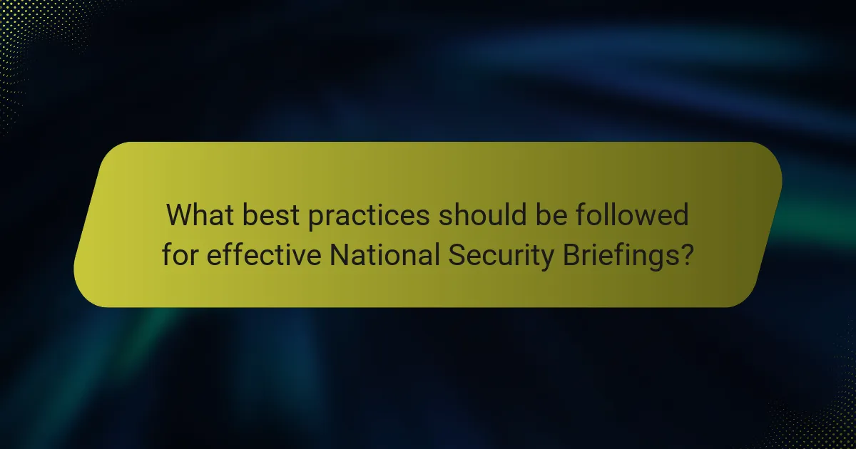 What best practices should be followed for effective National Security Briefings?