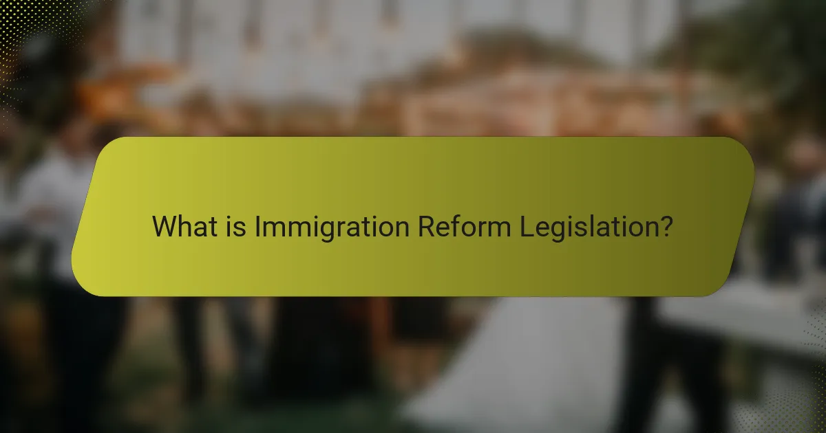 What is Immigration Reform Legislation?