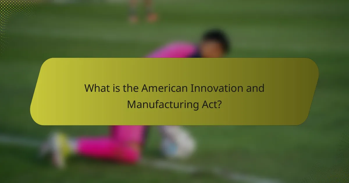 What is the American Innovation and Manufacturing Act?