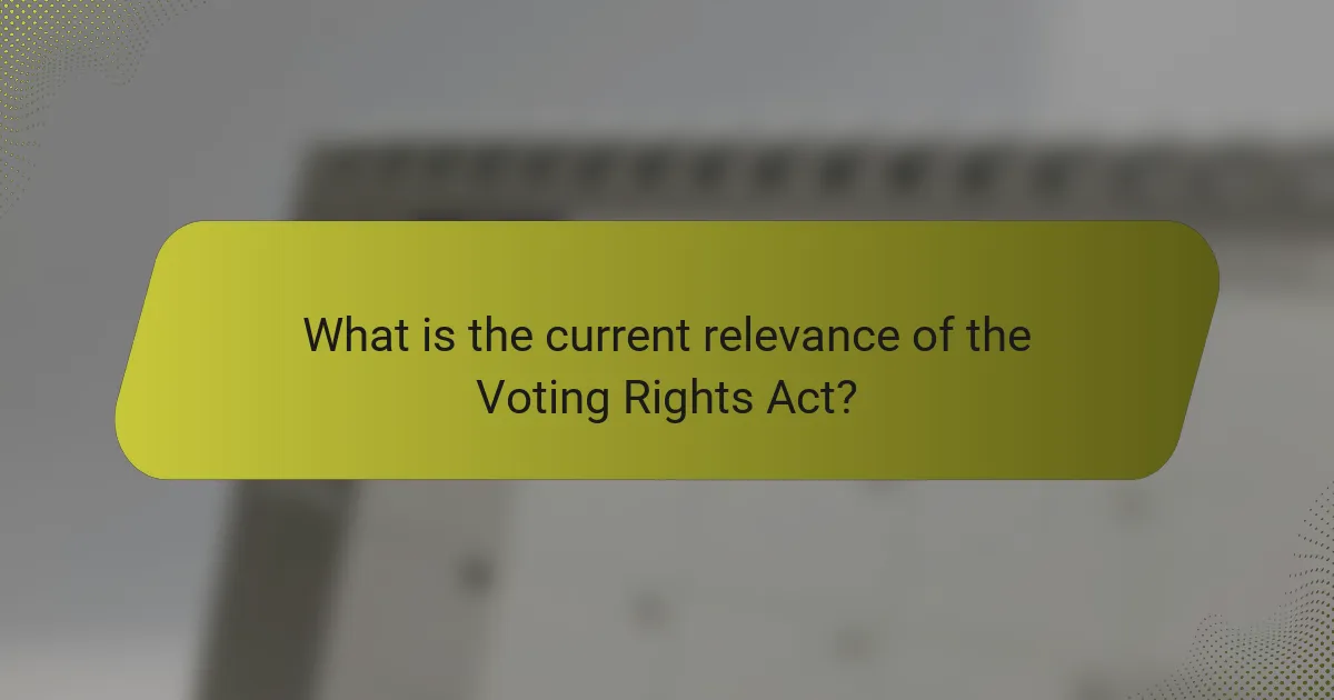 What is the current relevance of the Voting Rights Act?