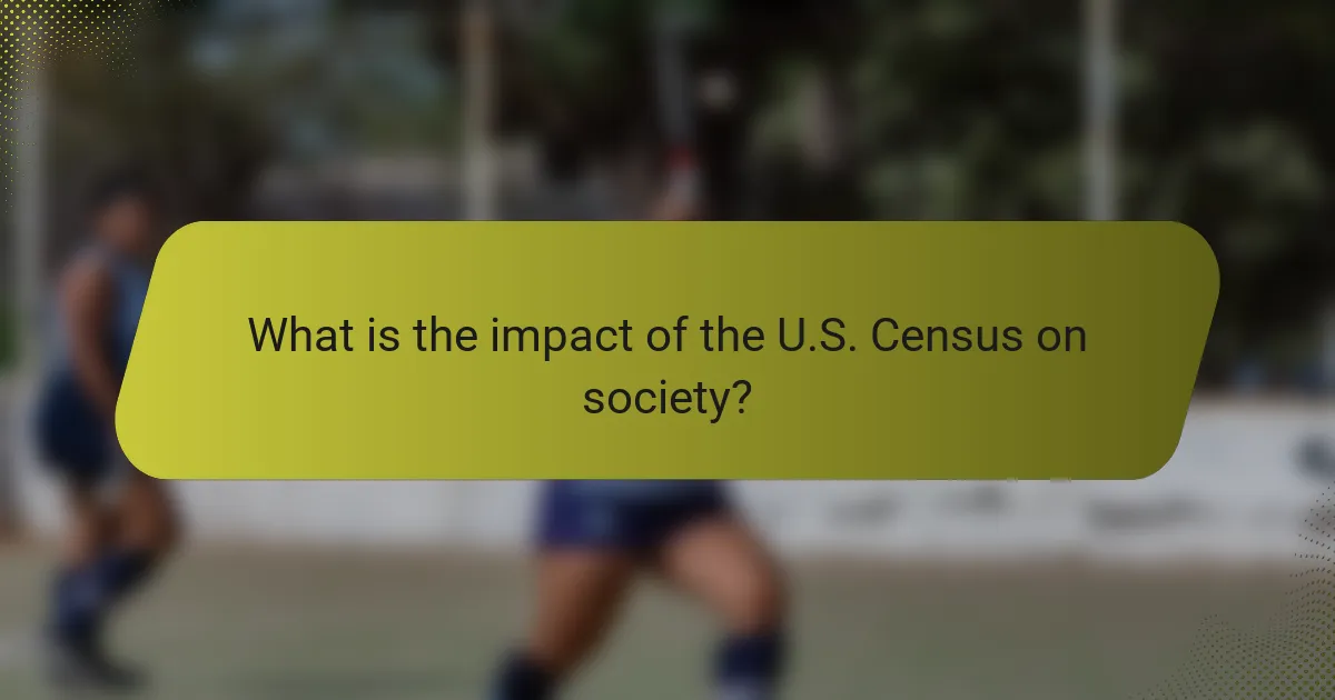 What is the impact of the U.S. Census on society?