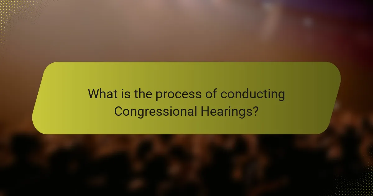 What is the process of conducting Congressional Hearings?