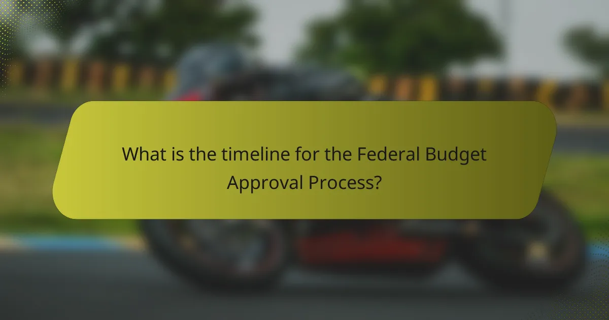 What is the timeline for the Federal Budget Approval Process?