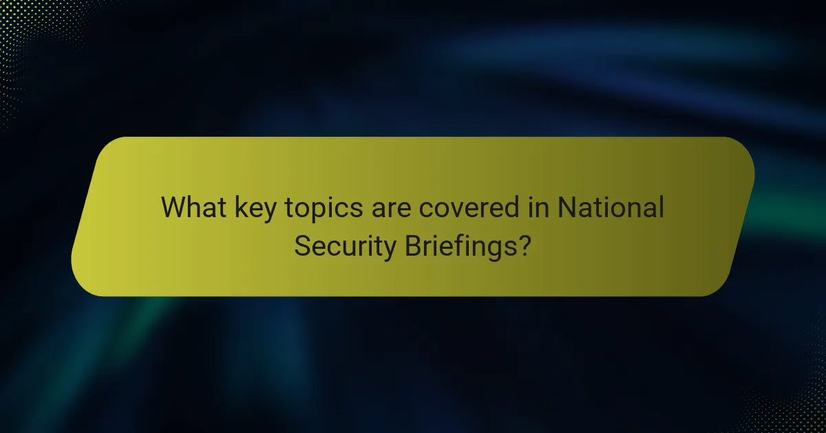 What key topics are covered in National Security Briefings?