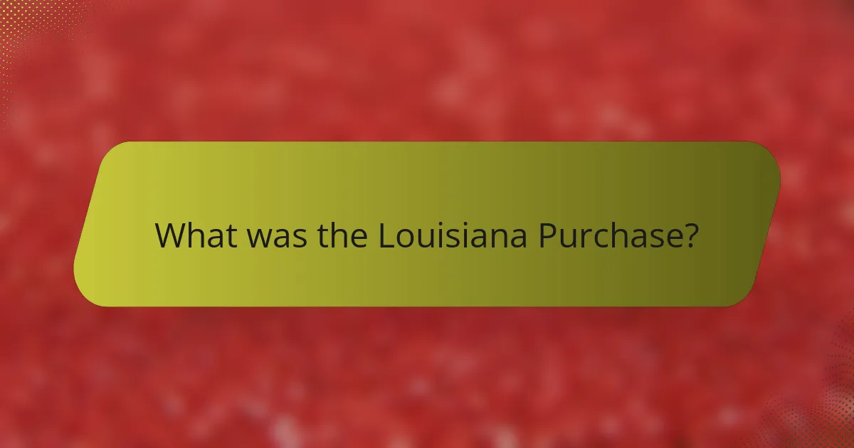 What was the Louisiana Purchase?