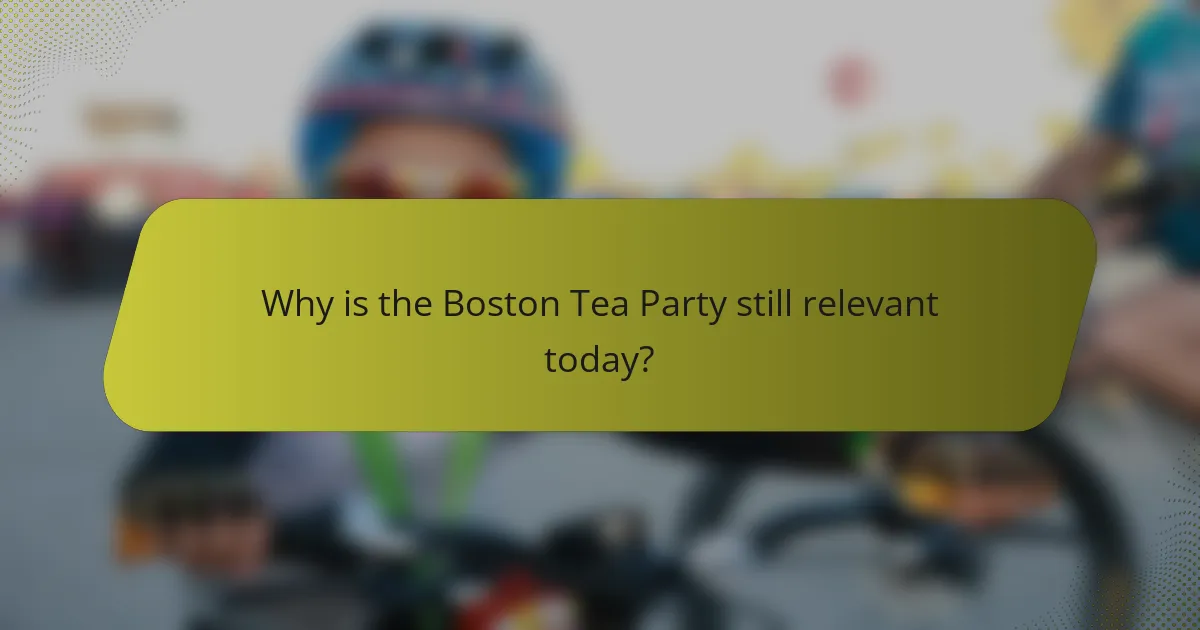 Why is the Boston Tea Party still relevant today?